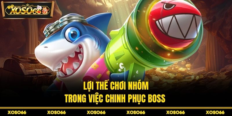 Lợi thế chơi nhóm trong việc chinh phục boss