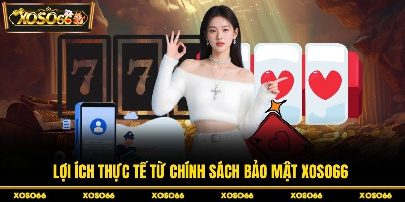 Lợi ích thực tế từ chính sách bảo mật XOSO66
