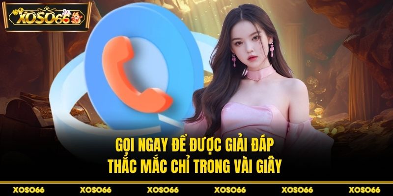 Gọi ngay để được giải đáp thắc mắc chỉ trong vài giây