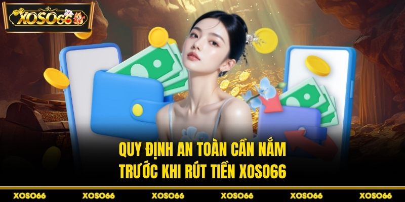 Quy định an toàn cần nắm trước khi rút tiền XOSO66